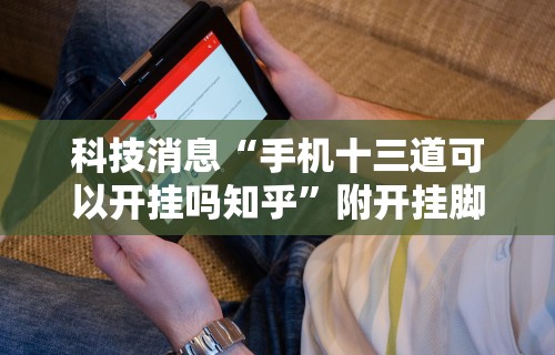 科技消息“手机十三道可以开挂吗知乎”附开挂脚本详细步骤