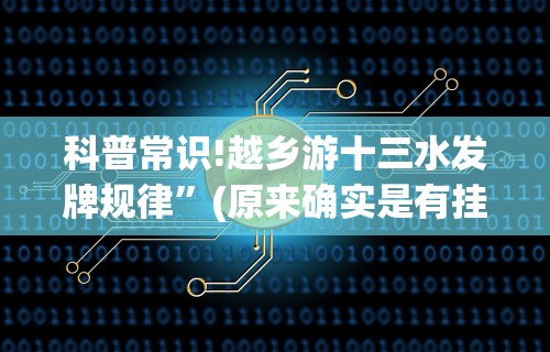 科普常识!越乡游十三水发牌规律”(原来确实是有挂)