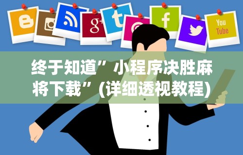 终于知道”小程序决胜麻将下载”(详细透视教程)