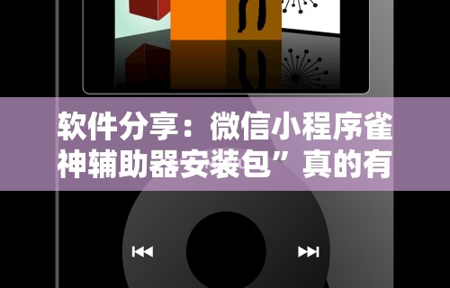 软件分享：微信小程序雀神辅助器安装包”真的有挂