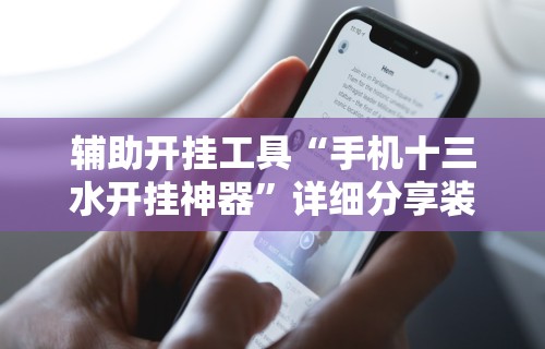 辅助开挂工具“手机十三水开挂神器”详细分享装挂