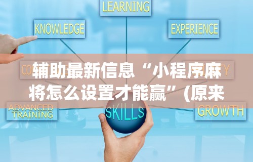 辅助最新信息“小程序麻将怎么设置才能赢”(原来确实是有插件)