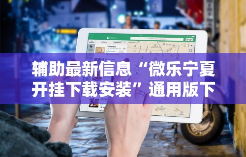 辅助最新信息“微乐宁夏开挂下载安装”通用版下载教程!
