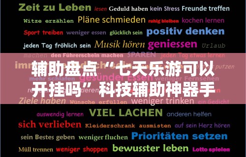 辅助盘点“七天乐游可以开挂吗”科技辅助神器手机版