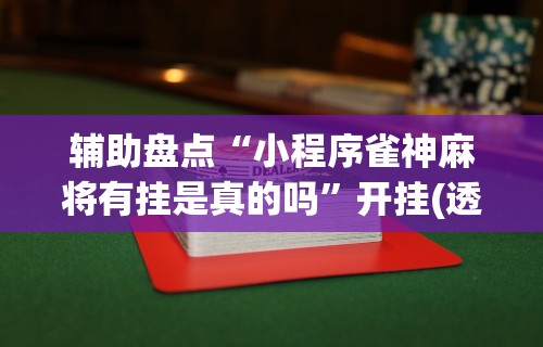 辅助盘点“小程序雀神麻将有挂是真的吗”开挂(透视)辅助教程
