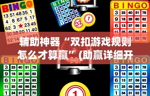 辅助神器“双扣游戏规则怎么才算赢”(助赢详细开挂教程)