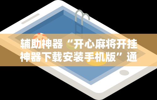 辅助神器“开心麻将开挂神器下载安装手机版	”通用版下载教程!