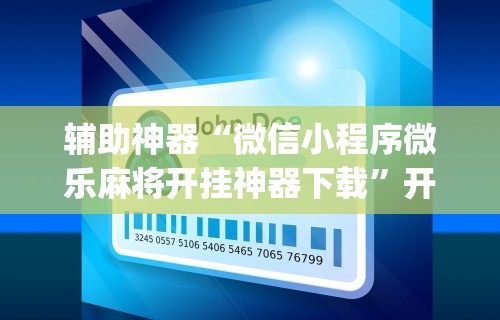 辅助神器“微信小程序微乐麻将开挂神器下载”开挂(透视)辅助教程