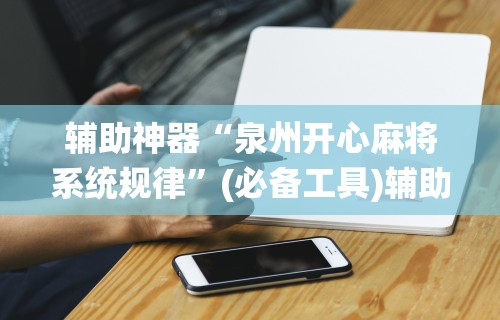 辅助神器“泉州开心麻将系统规律”(必备工具)辅助教学