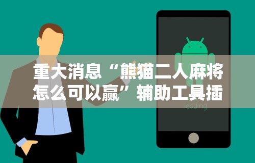 重大消息“熊猫二人麻将怎么可以赢	”辅助工具插件,揭秘技巧开挂
