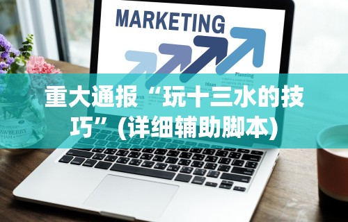 重大通报“玩十三水的技巧	”(详细辅助脚本)