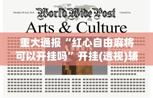 重大通报“红心自由麻将可以开挂吗	”开挂(透视)辅助教程