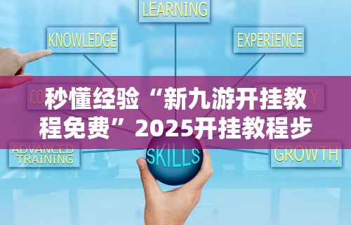 秒懂经验“新九游开挂教程免费”2025开挂教程步骤