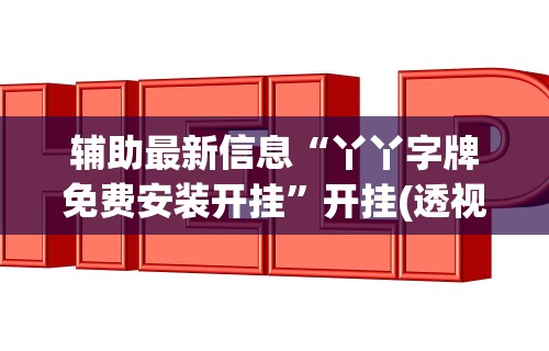 辅助最新信息“丫丫字牌免费安装开挂”开挂(透视)辅助教程