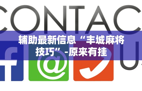 辅助最新信息“丰城麻将技巧	”-原来有挂