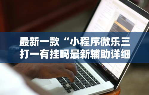 开挂辅助工具“博乐龙江填大坑免费透视软件下载	”分享必要外挂教程