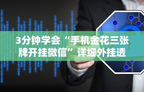3分钟学会“手机金花三张牌开挂微信”详细外挂透视辅助软件教程