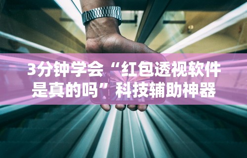 3分钟学会“红包透视软件是真的吗”科技辅助神器手机