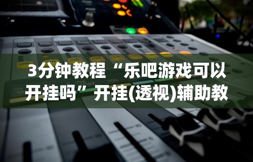 揭秘“衡阳六胡抢怎样打赢钱”-揭秘开挂教程分享
