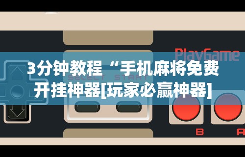 2026首发辅助“微乐万能开挂器是真的吗	”掌握辅助功能必胜规则