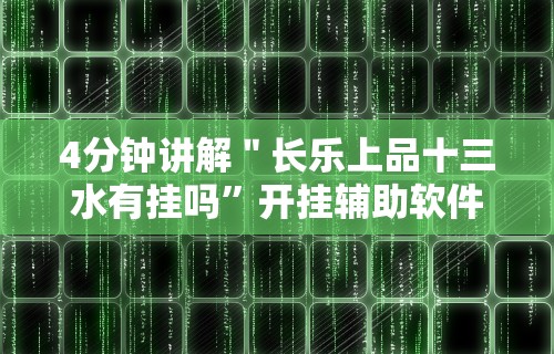 4分钟讲解＂长乐上品十三水有挂吗”开挂辅助软件教程