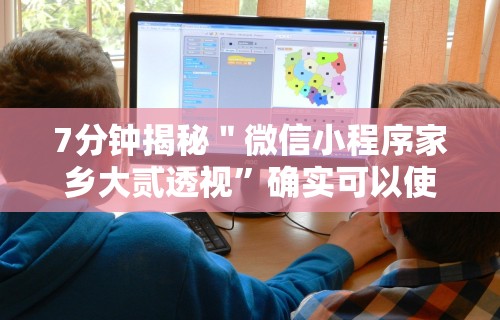 7分钟揭秘＂微信小程序家乡大贰透视	”确实可以使用辅助