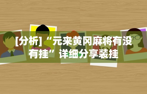 [分析]“元来黄冈麻将有没有挂	”详细分享装挂