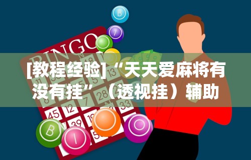 [教程经验]“天天爱麻将有没有挂	”（透视挂）辅助神器教程