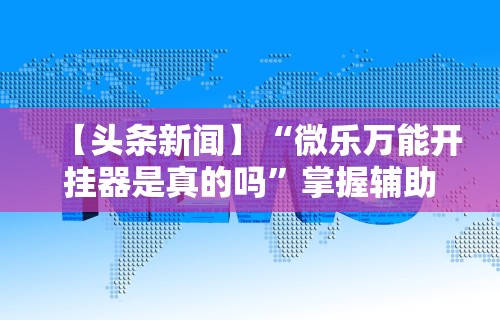 玩家秒懂“吉林麻将秘诀	”必胜开挂神器