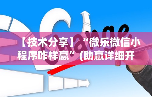 【技术分享】“微乐微信小程序咋样赢	”(助赢详细开挂教程)