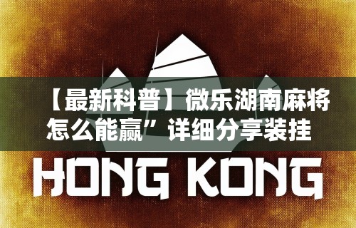 【最新科普】微乐湖南麻将怎么能赢”详细分享装挂步骤教程