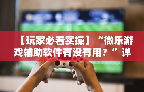 【一招分享】“微乐福州麻将有挂吗	”开挂详细教程