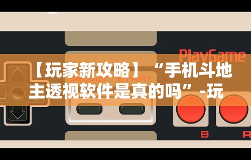 【玩家新攻略】“手机斗地主透视软件是真的吗”-玩家曝光开挂流程