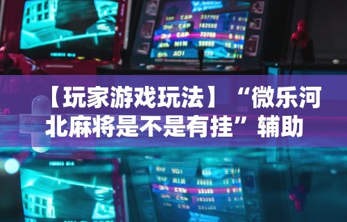 最新教你“微乐内蒙麻将怎么赢”附开挂脚本详细步骤