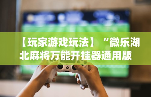 【知识科普】“微信大头十三水可以开挂吗最新版更新内容”通用版下载教程！