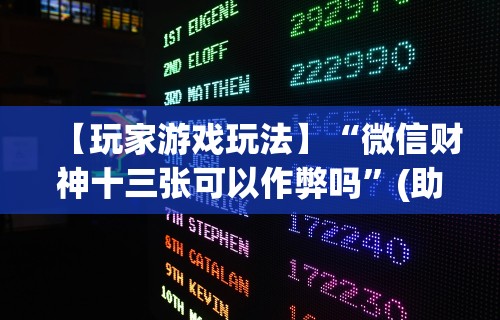 【玩家游戏玩法】“微信财神十三张可以作弊吗	”(助赢详细开挂教程)
