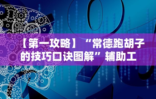 【第一攻略】“常德跑胡子的技巧口诀图解”辅助工具插件,揭秘技巧开挂