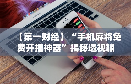 [实测]“麻将通用挂	”通用版下载教程