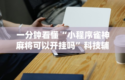 【总结文章“同城游跑胡子技巧”揭秘透视辅助万能挂用法