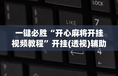玩家辅助神器“微信微乐麻将开挂神器下载安装”详细辅助透视