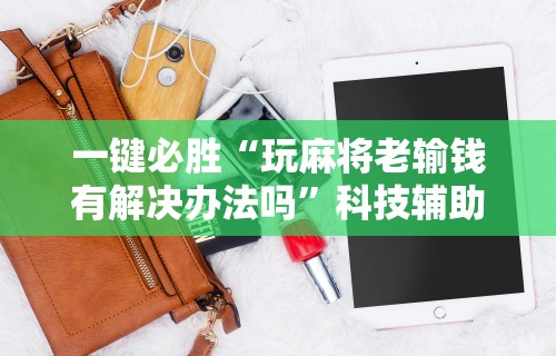 万能开挂辅助“万州麻将的打法和技巧”辅助挂下载