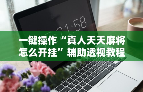 辅助神器“闲趣麻将外卦神器是真的吗”实测确实有挂