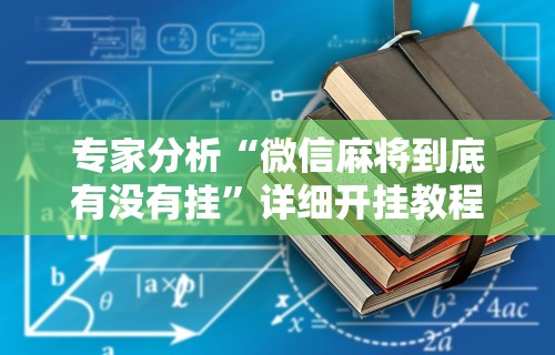 [教程经验]“云南山水麻将有没有挂”（透视挂）辅助神器教程