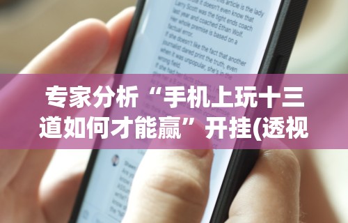 秒懂经验“拱趴十三水怎么样会赢	”开挂神器{透视辅助}全揭秘