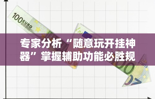 科普常识!即胜体育能提现吗”开挂辅助脚本+详细开挂