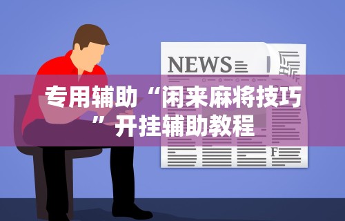【头条新闻】“山水麻将有没有挂”详细开挂玩法