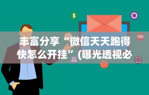 丰富分享“微信天天跑得快怎么开挂”(曝光透视必备猫腻)