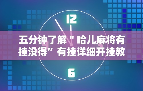 五分钟了解＂哈儿麻将有挂没得”有挂详细开挂教程