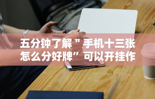 五分钟了解＂手机十三张怎么分好牌”可以开挂作弊