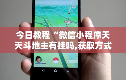 今日教程“微信小程序天天斗地主有挂吗,获取方式分享”分享辅助外挂教程